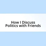 How I Discuss Politics with Friends