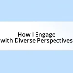 How I Engage with Diverse Perspectives