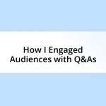 How I Engaged Audiences with Q&As