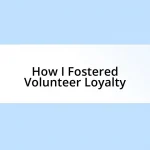 How I Fostered Volunteer Loyalty