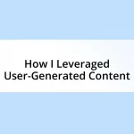 How I Leveraged User-Generated Content
