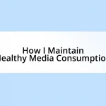 How I Maintain Healthy Media Consumption