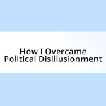 How I Overcame Political Disillusionment