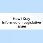 How I Stay Informed on Legislative Issues