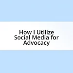 How I Utilize Social Media for Advocacy