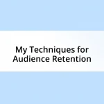 My Techniques for Audience Retention