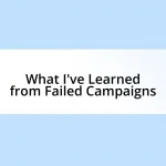 What I’ve Learned from Failed Campaigns