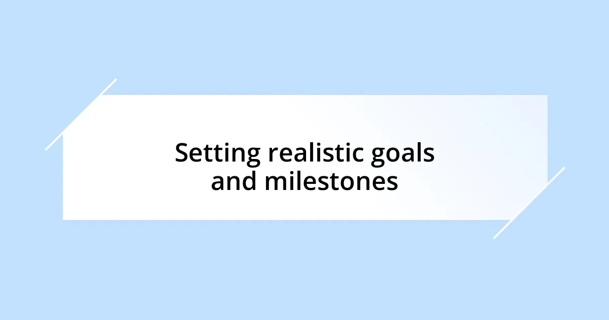 Setting realistic goals and milestones