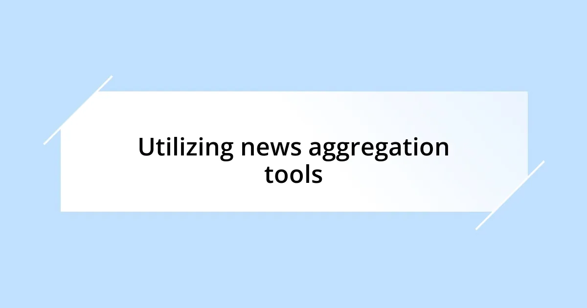 Utilizing news aggregation tools