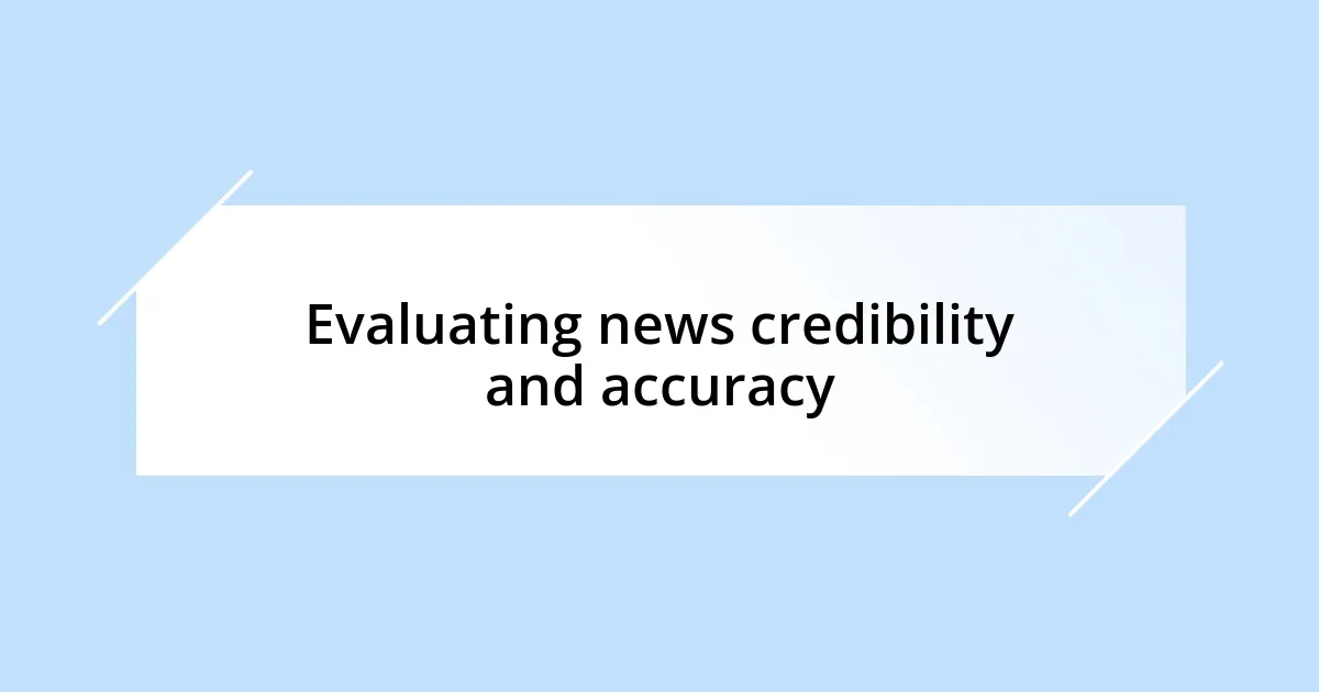 Evaluating news credibility and accuracy
