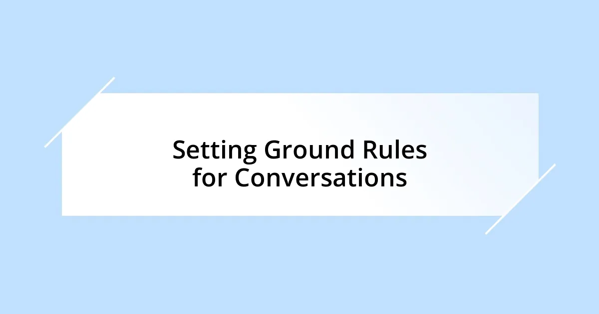 Setting Ground Rules for Conversations
