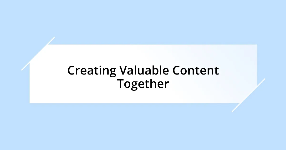 Creating Valuable Content Together