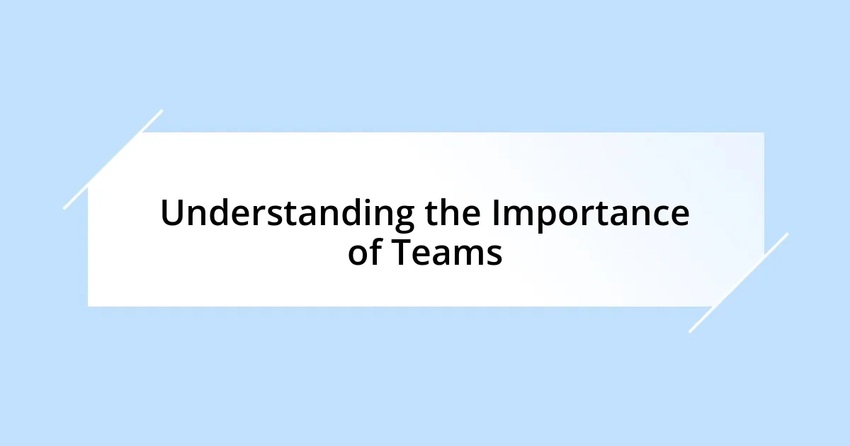 Understanding the Importance of Teams