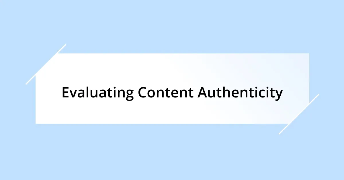 Evaluating Content Authenticity