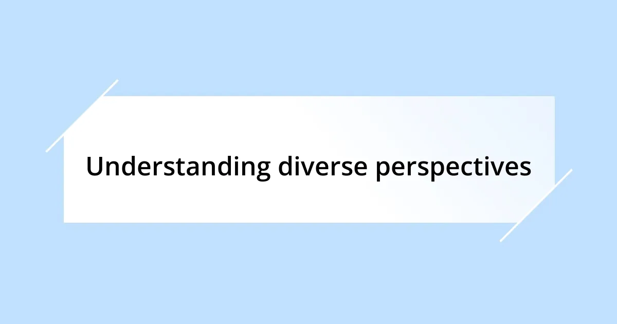Understanding diverse perspectives