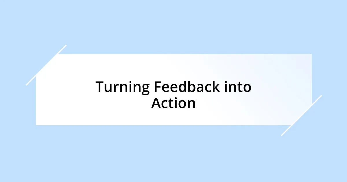 Turning Feedback into Action