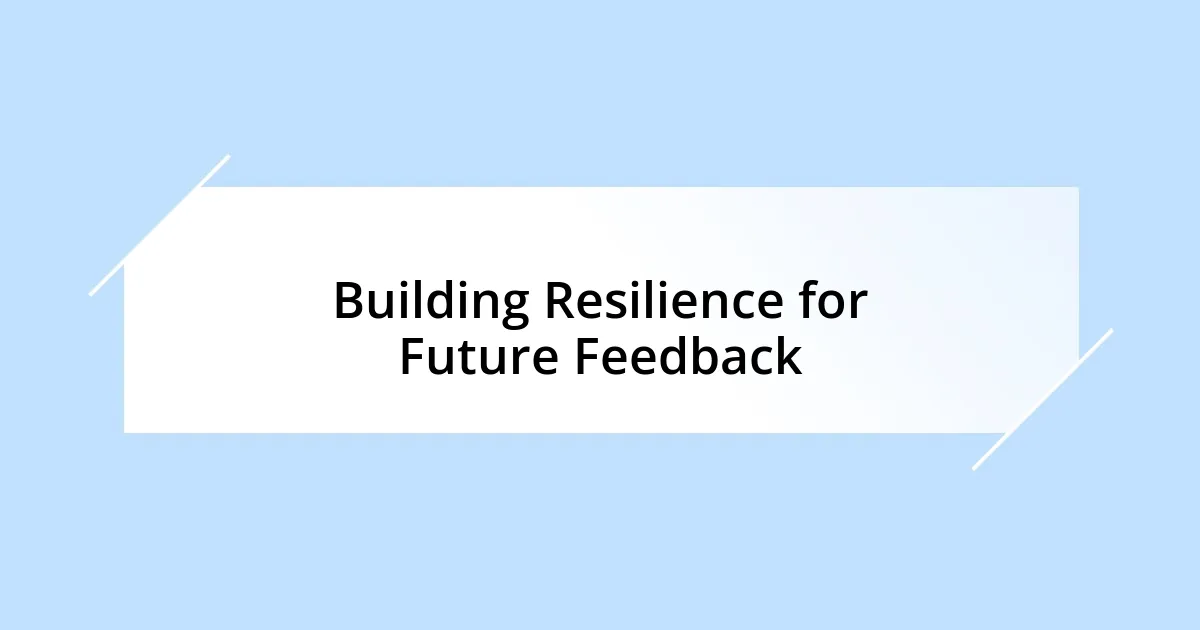 Building Resilience for Future Feedback