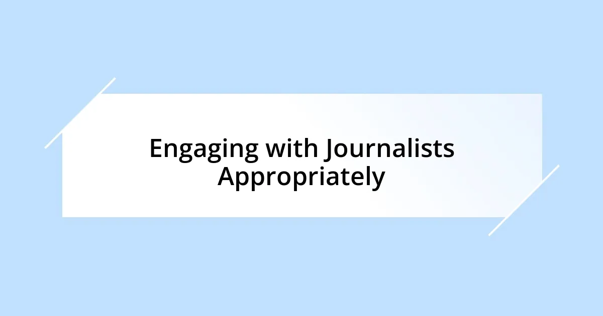 Engaging with Journalists Appropriately
