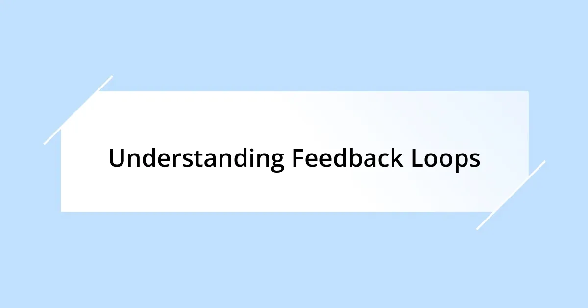 Understanding Feedback Loops