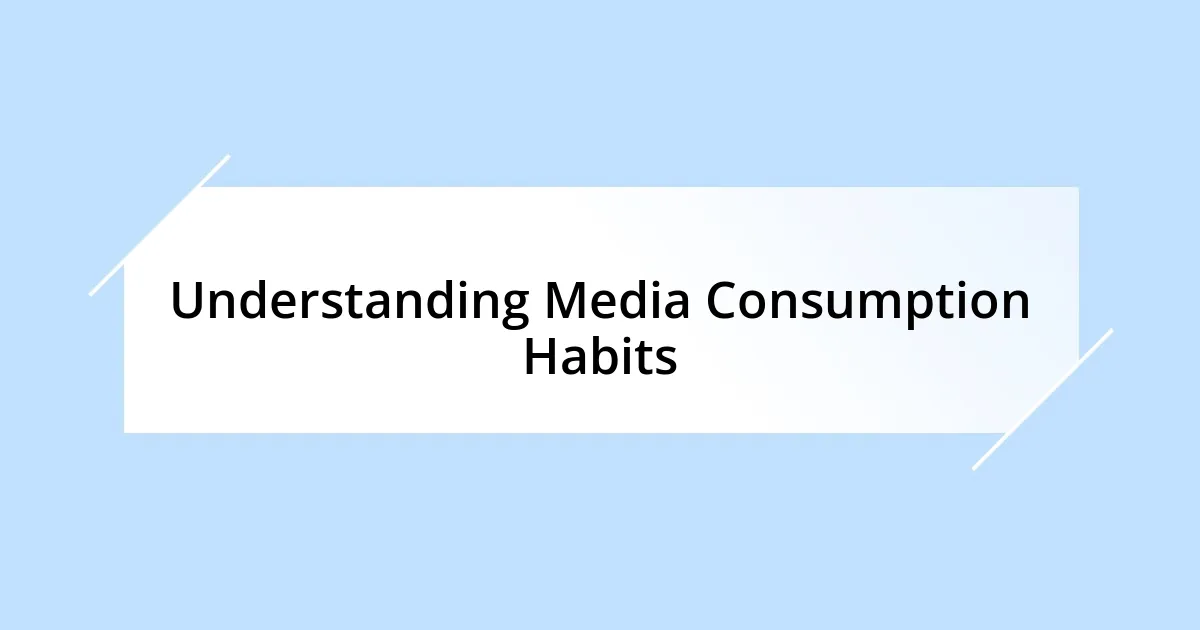 Understanding Media Consumption Habits