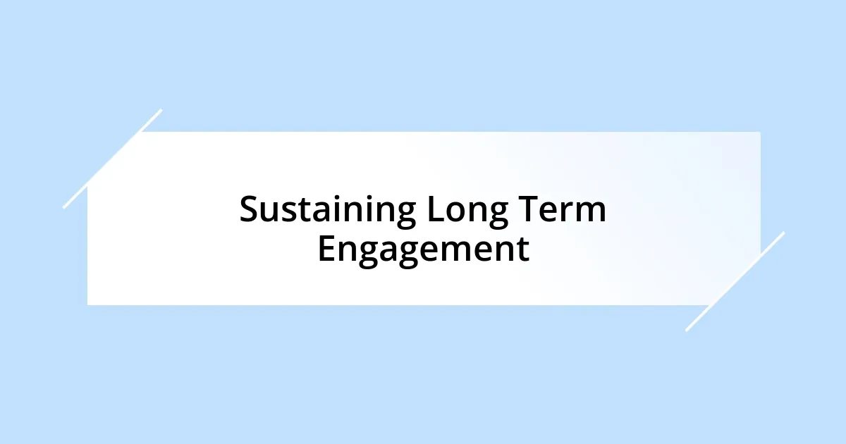 Sustaining Long Term Engagement