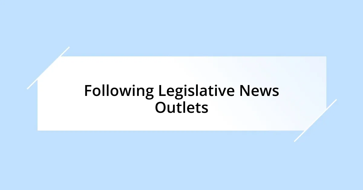 Following Legislative News Outlets