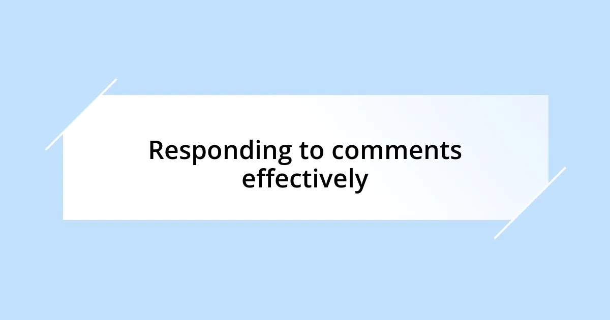 Responding to comments effectively