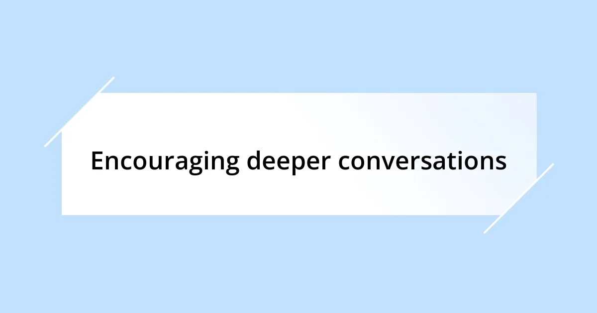 Encouraging deeper conversations