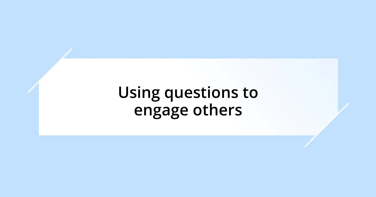 Using questions to engage others