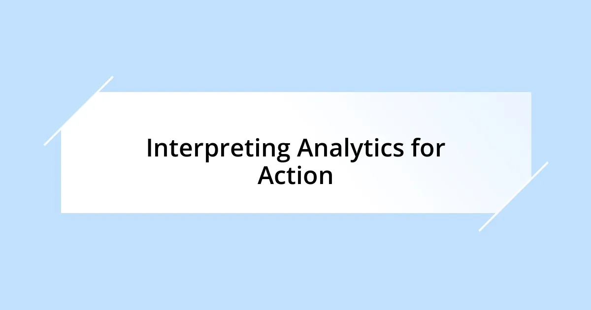Interpreting Analytics for Action