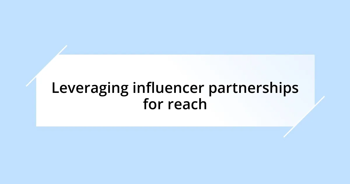 Leveraging influencer partnerships for reach