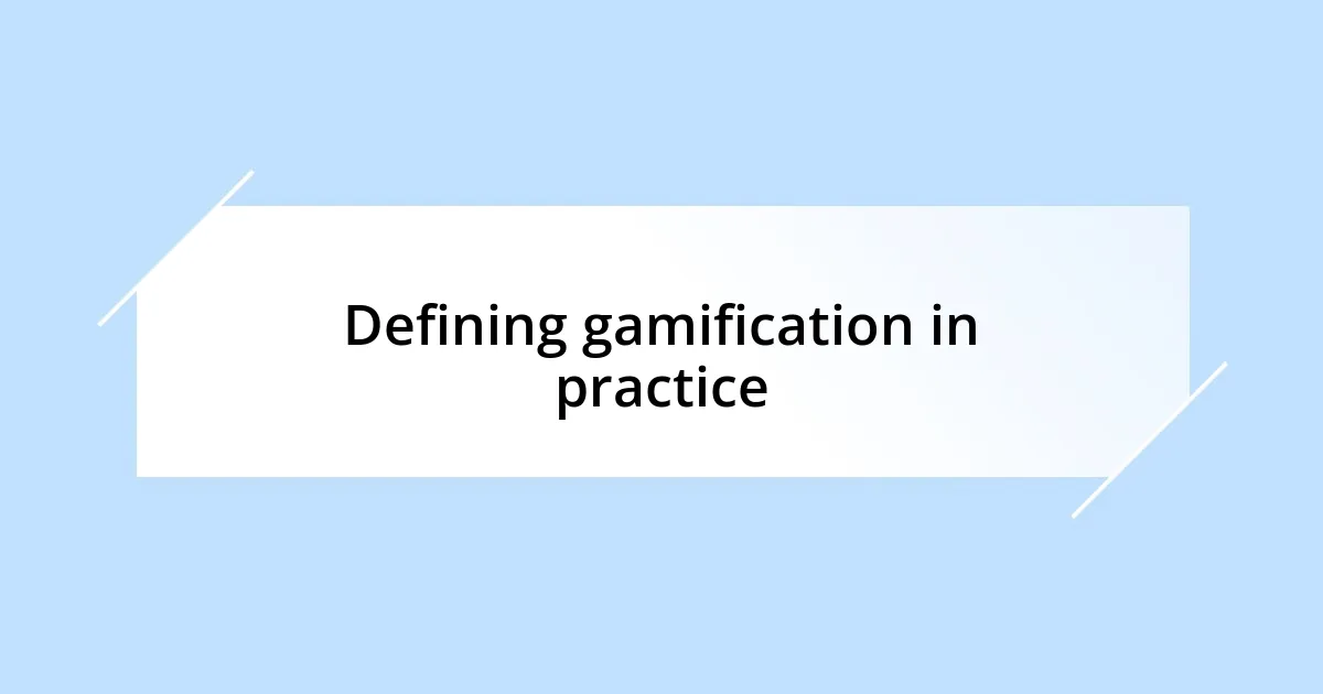 Defining gamification in practice