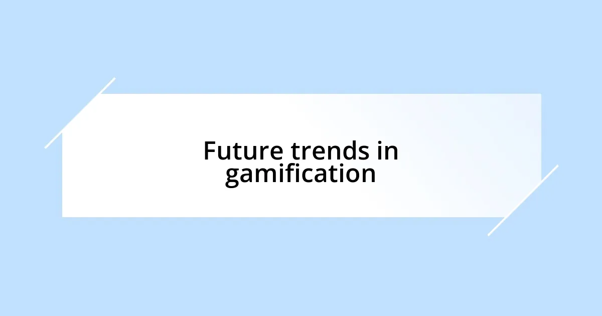 Future trends in gamification