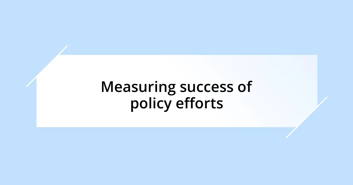 Measuring success of policy efforts