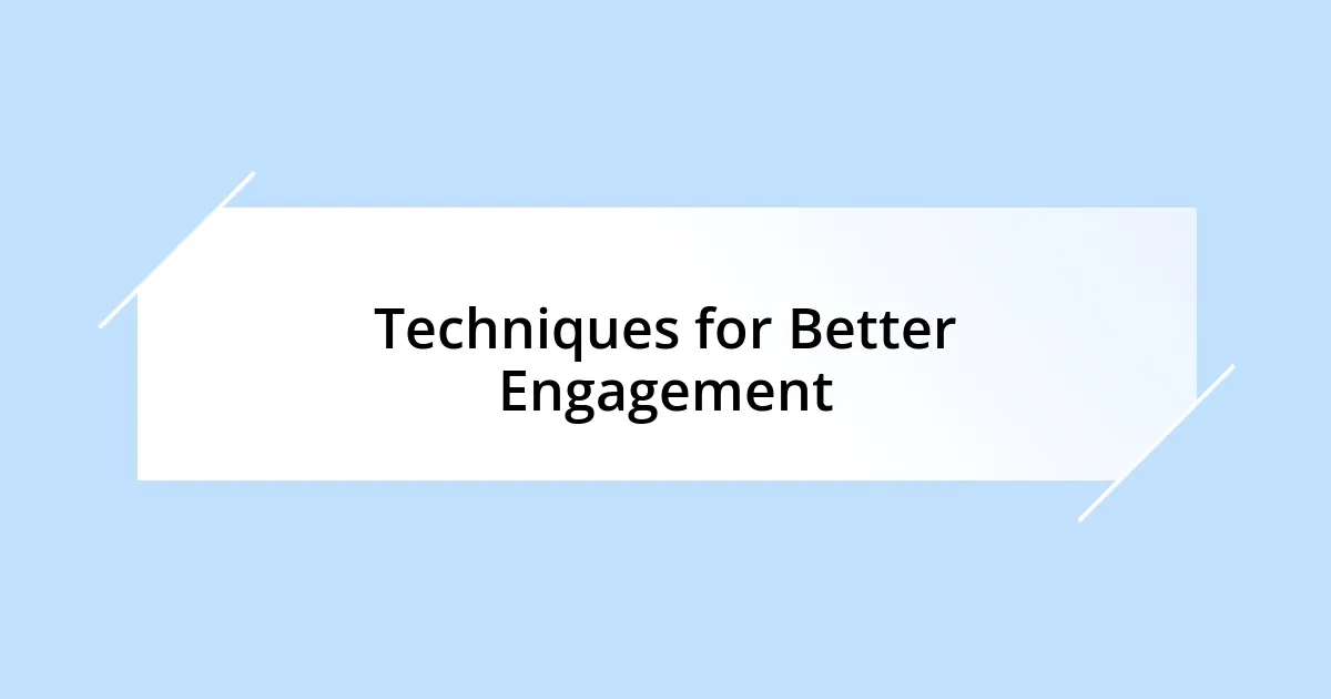 Techniques for Better Engagement