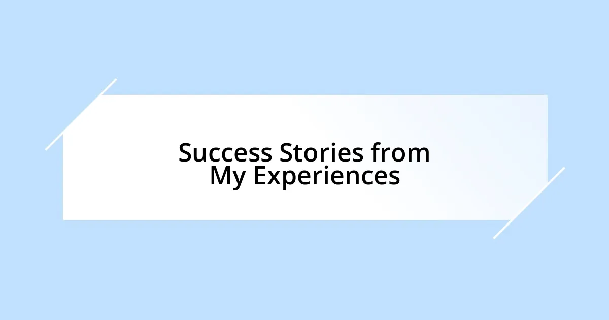 Success Stories from My Experiences