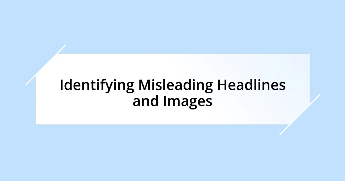 Identifying Misleading Headlines and Images