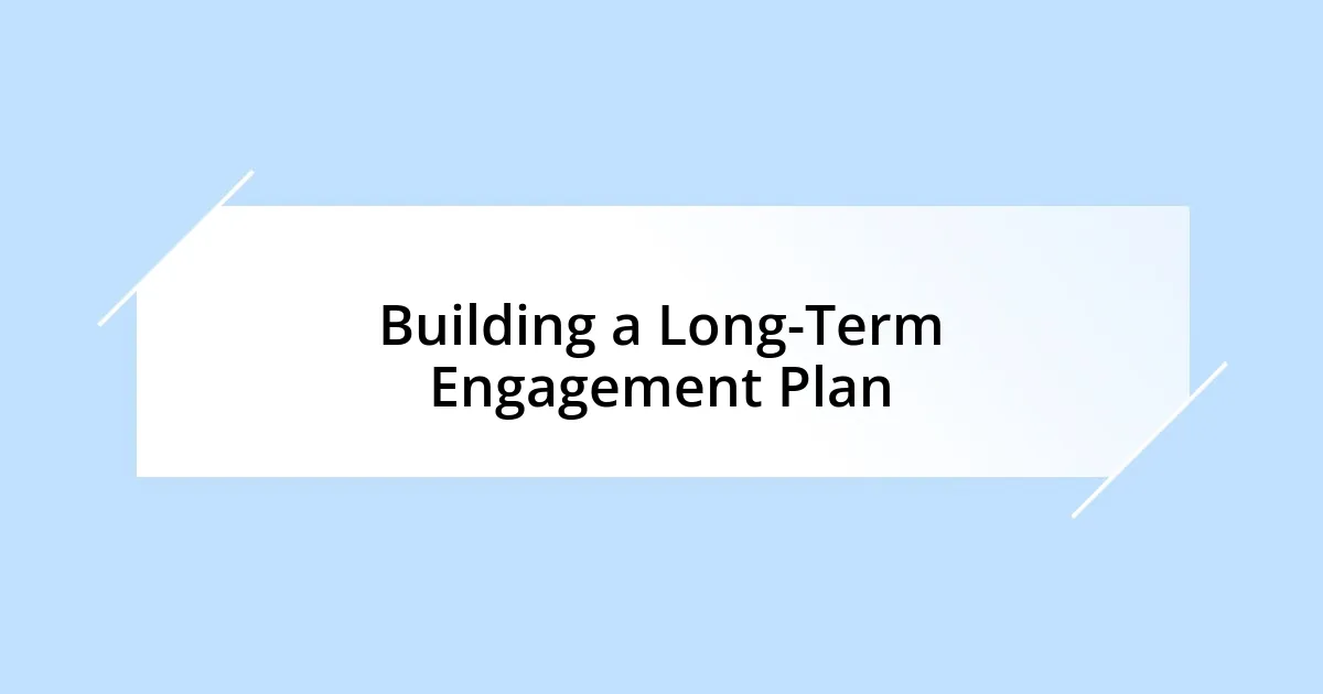 Building a Long-Term Engagement Plan