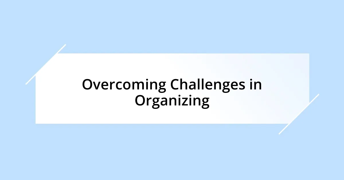 Overcoming Challenges in Organizing