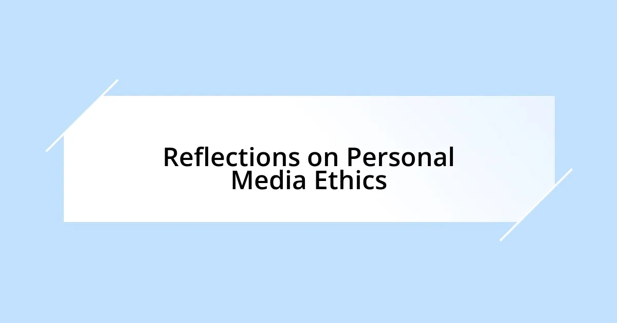 Reflections on Personal Media Ethics