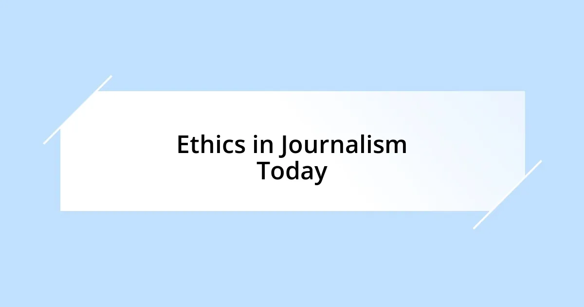 Ethics in Journalism Today
