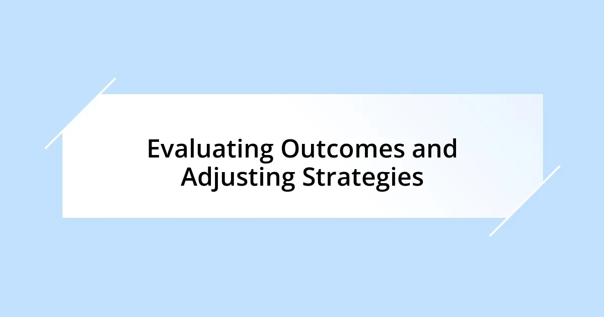 Evaluating Outcomes and Adjusting Strategies