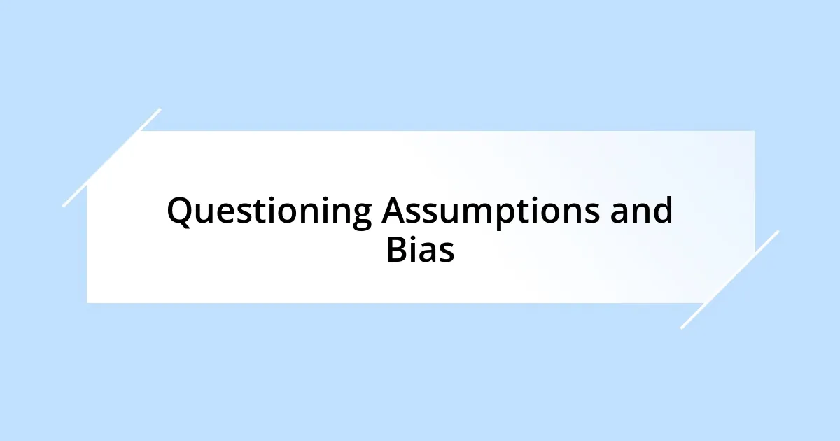 Questioning Assumptions and Bias