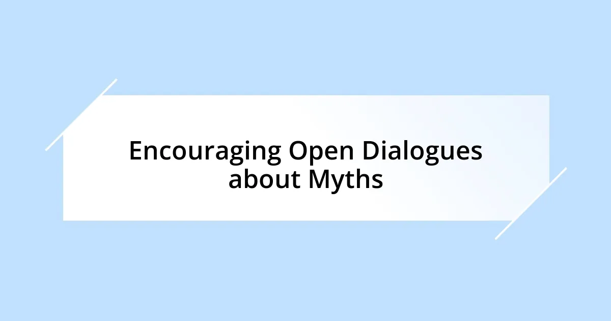 Encouraging Open Dialogues about Myths