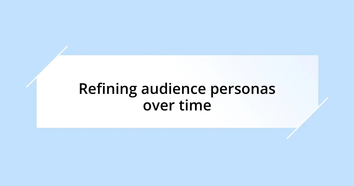 Refining audience personas over time