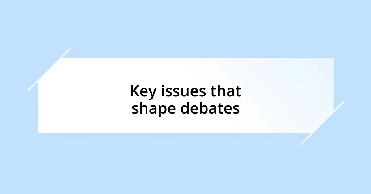Key issues that shape debates