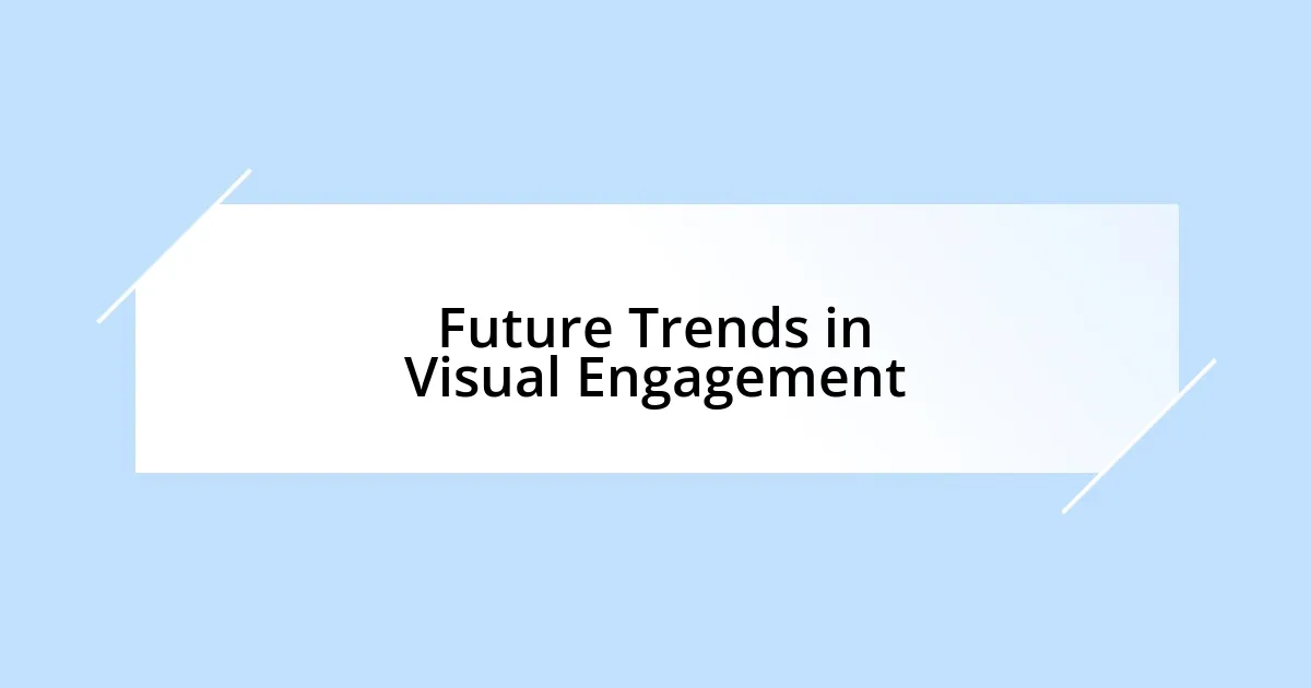 Future Trends in Visual Engagement