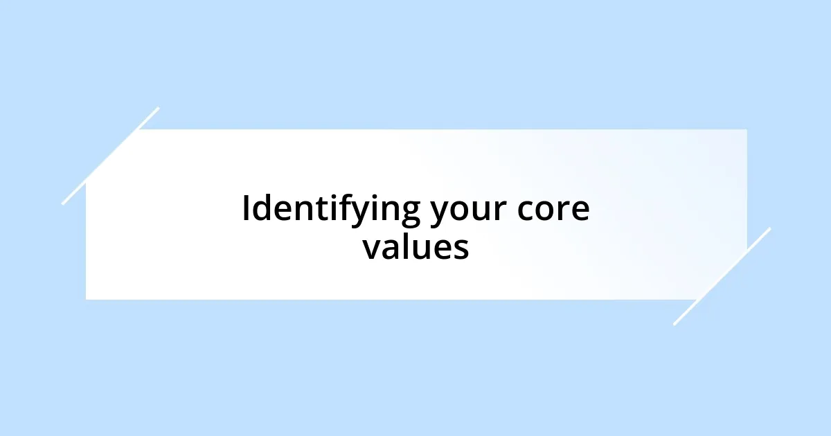 Identifying your core values
