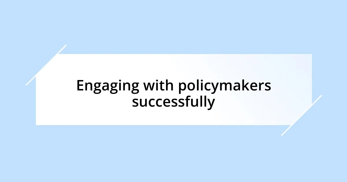 Engaging with policymakers successfully
