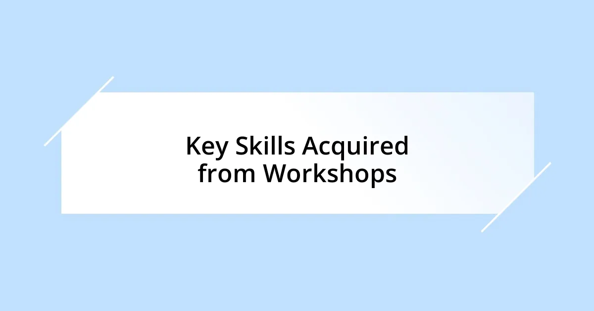 Key Skills Acquired from Workshops